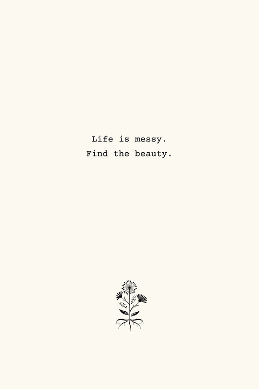 Giclee Fine Art Print: Life is messy. Find the beauty.