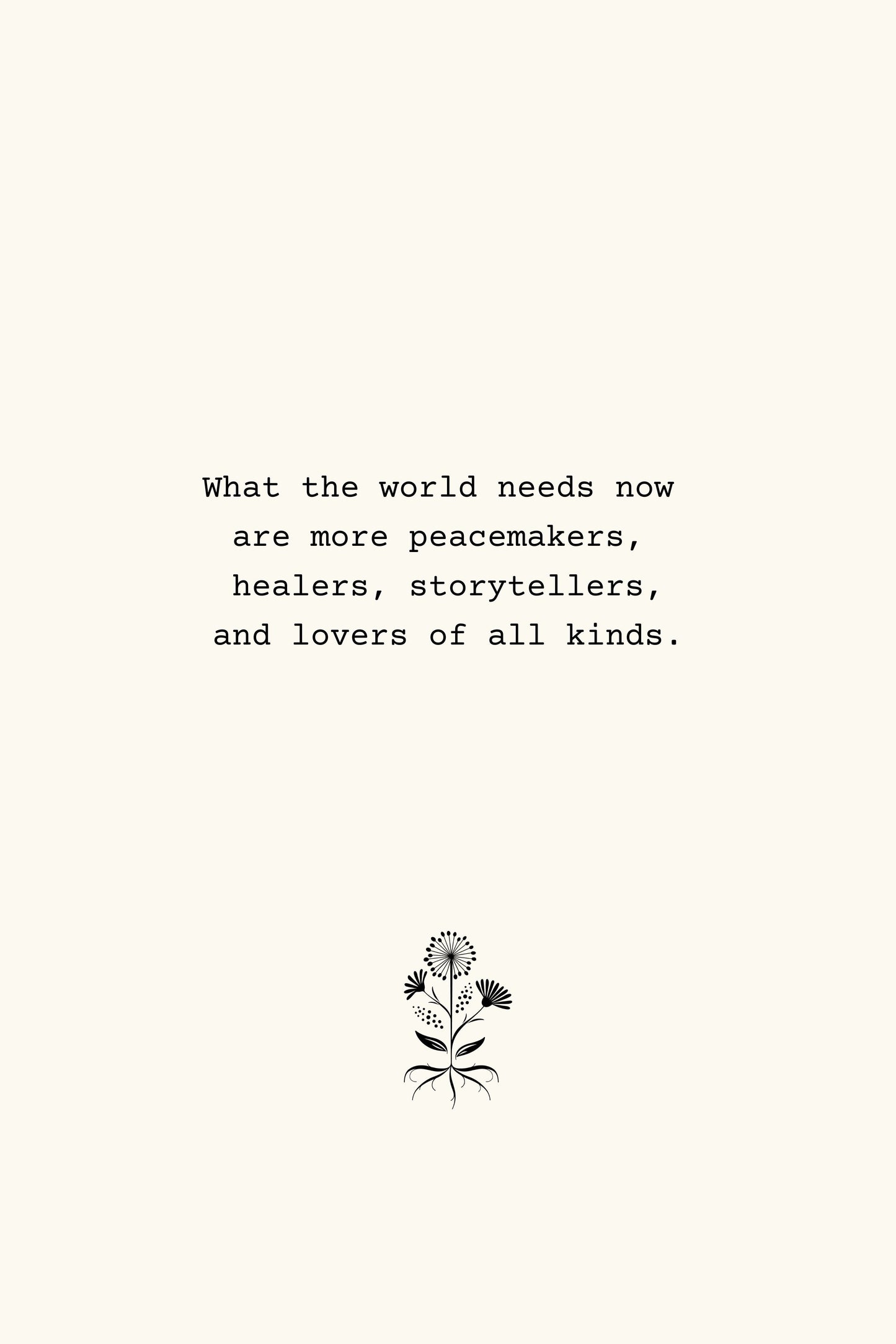 Giclee Fine Art Print: What the world needs now are more peacemakers, healers, storytellers, and lovers of all kinds.